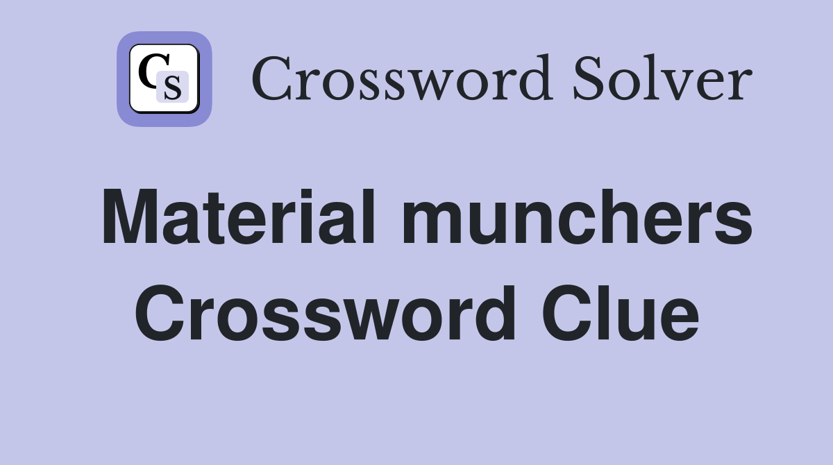 Material munchers Crossword Clue Answers Crossword Solver
